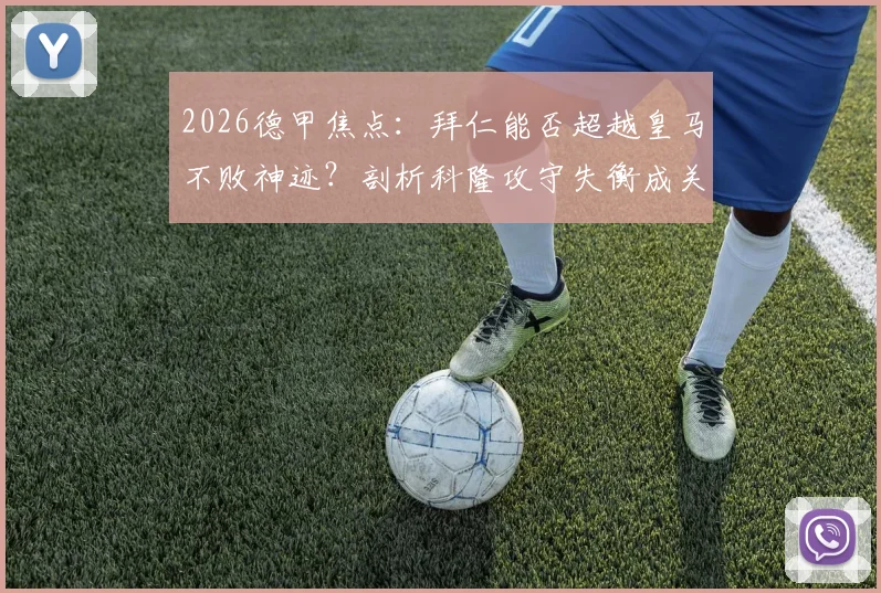 2026德甲焦点:拜仁能否超越皇马不败神迹?剖析科隆攻守失衡成关键